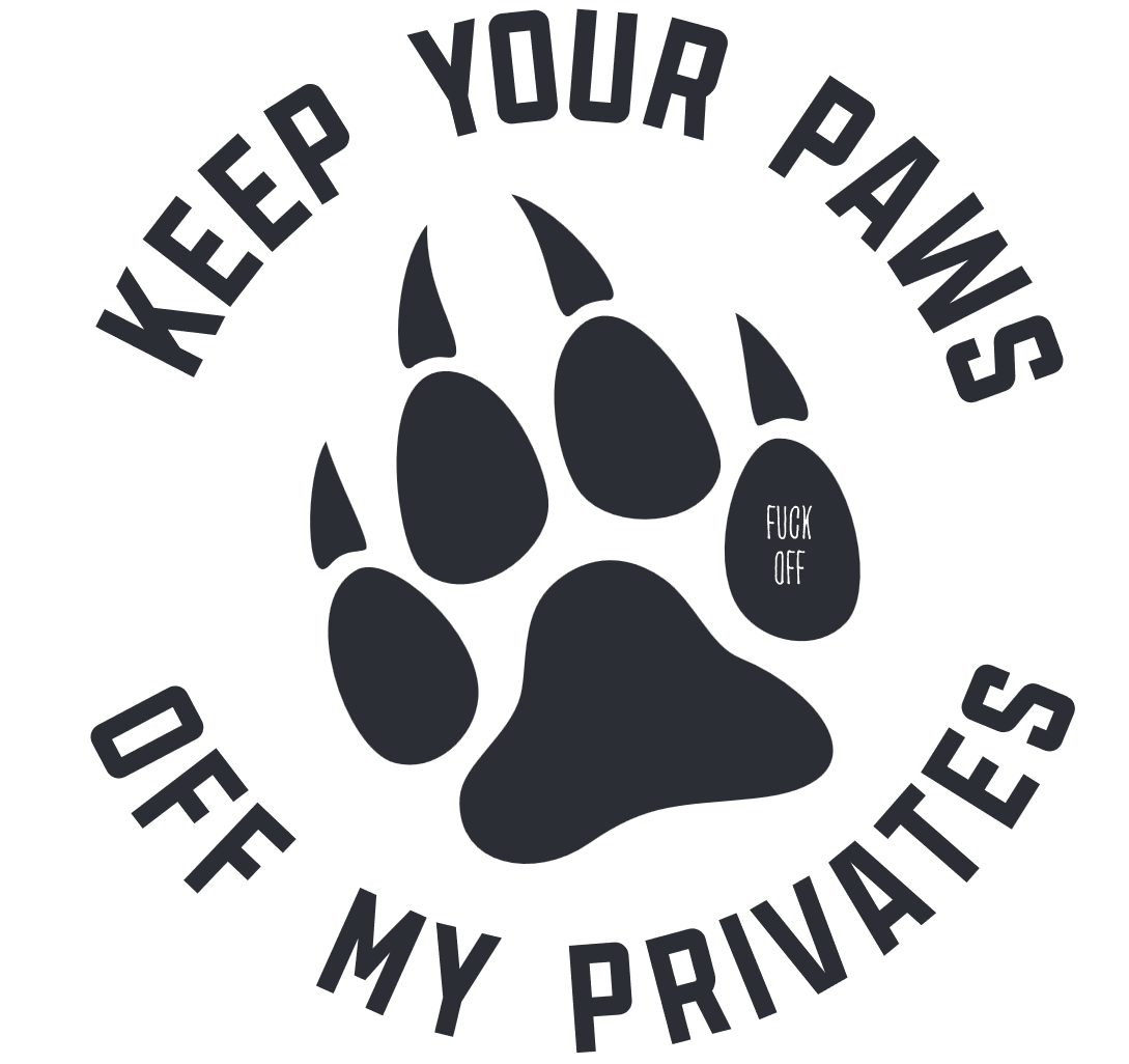 A dark paw print ringed by the words KEEP YOUR PAWS OFF MY PRIVATES in bold block capitals. The dew-claw pad reads FUCK OFF in stencil capitals.