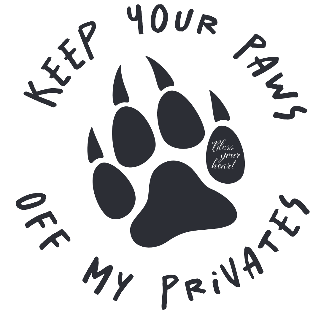 A dark paw print ringed by the words KEEP YOUR PAWS OFF MY PRIVATES in hand-drawn marker lettering. The dew-claw pad reads, in script, &ldquo;Bless your heart.&rdquo;