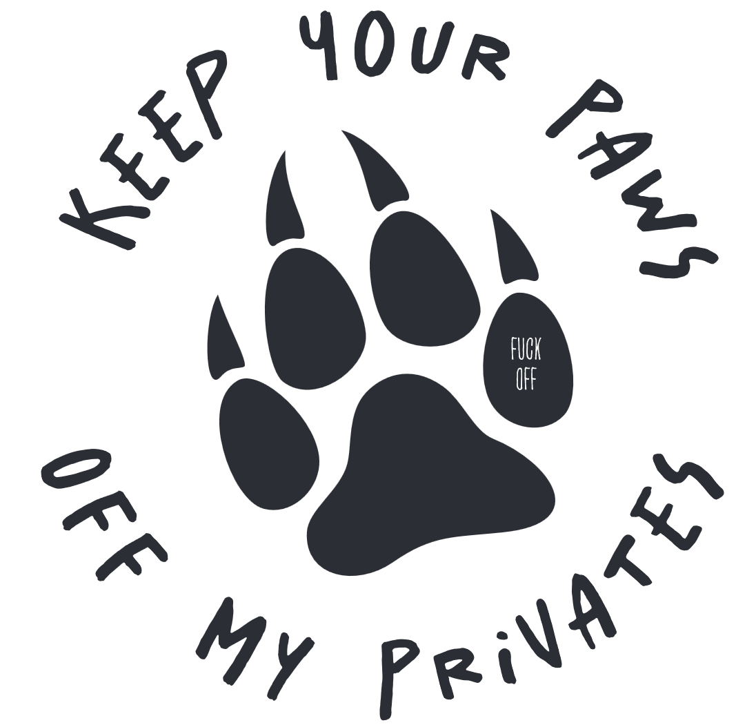 A dark paw print ringed by the words KEEP YOUR PAWS OFF MY PRIVATES in hand-drawn marker lettering. The dew-claw pad reads FUCK OFF in stencil capitals.
